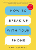 How to Break up with Your Phone, Revised Edition: the 30-Day Digital Detox Plan